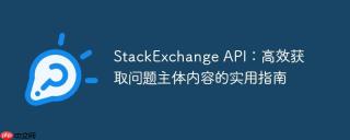 StackExchange API：高效获取问题主体内容的实用指南