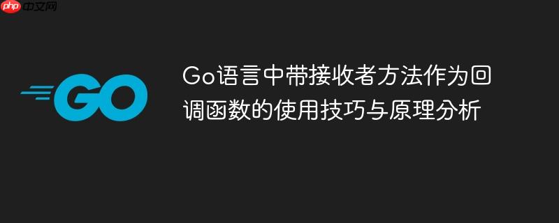 Go语言中带接收者方法作为回调函数的使用技巧与原理分析
