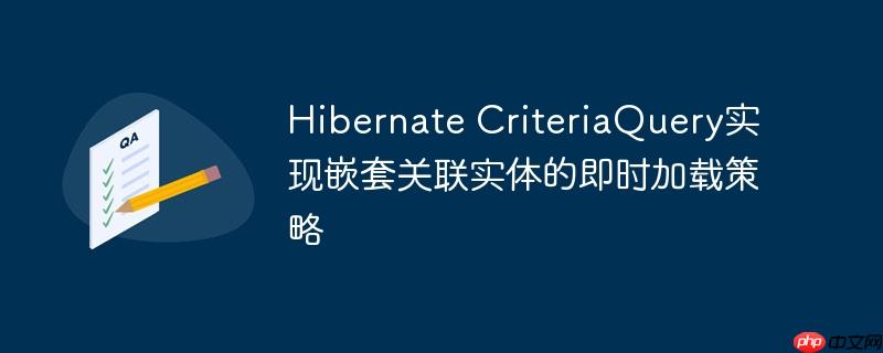 Hibernate CriteriaQuery实现嵌套关联实体的即时加载策略