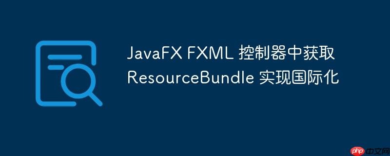 JavaFX FXML 控制器中获取 ResourceBundle 实现国际化