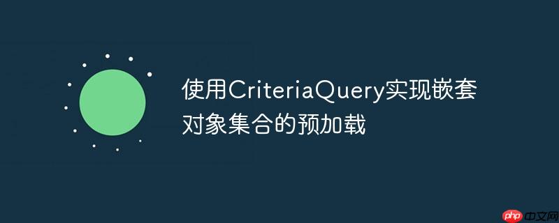 使用CriteriaQuery实现嵌套对象集合的预加载