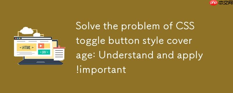 解决CSS切换按钮样式覆盖问题：理解与应用!important
