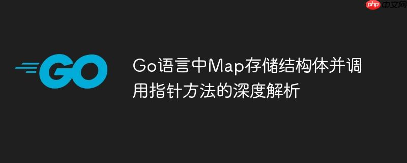 Go语言中Map存储结构体并调用指针方法的深度解析