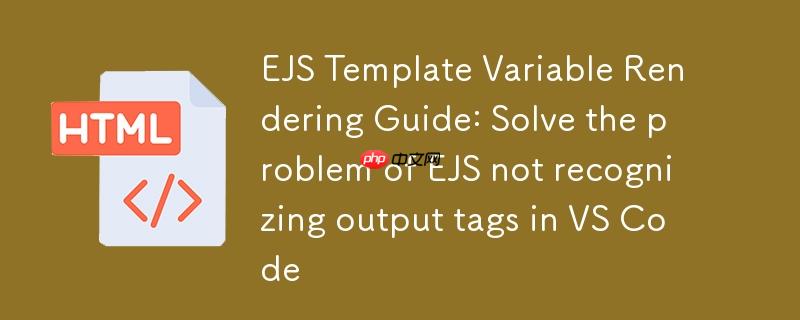 EJS模板变量渲染指南：解决VS Code中EJS不识别输出标签问题