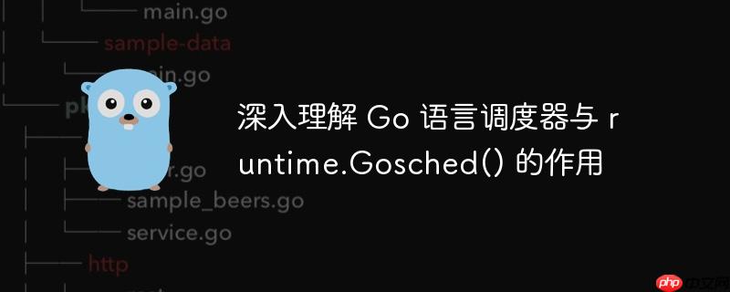 深入理解 Go 语言调度器与 runtime.Gosched() 的作用

