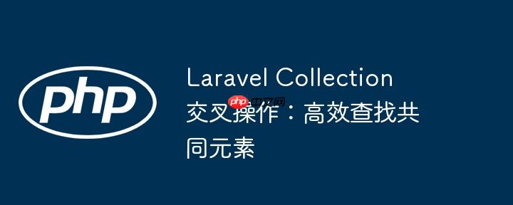laravel collection 交叉操作:高效查找共同元素