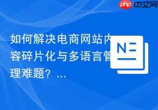 如何解决电商网站内容碎片化与多语言管理难题？SprykerCMSBlock助你轻松搞定！