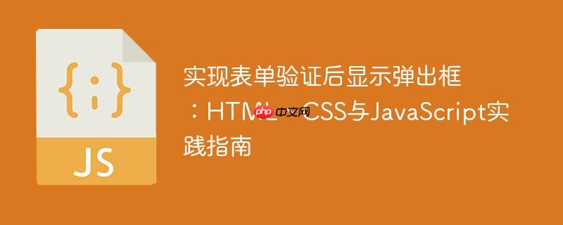 实现表单验证后显示弹出框：HTML、CSS与JavaScript实践指南