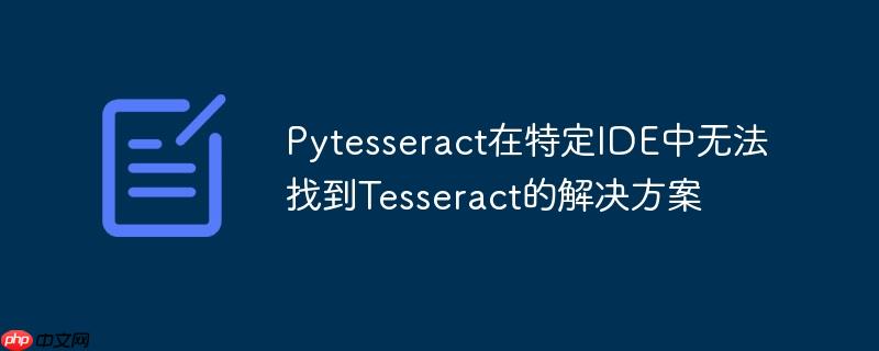 Pytesseract在特定IDE中无法找到Tesseract的解决方案