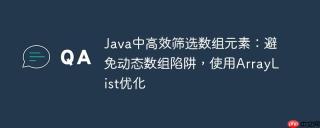 Java中高效筛选数组元素：避免动态数组陷阱，使用ArrayList优化