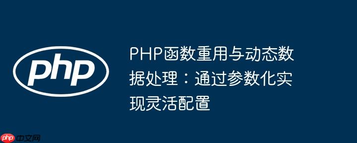PHP函数重用与动态数据处理:通过参数化实现灵活配置