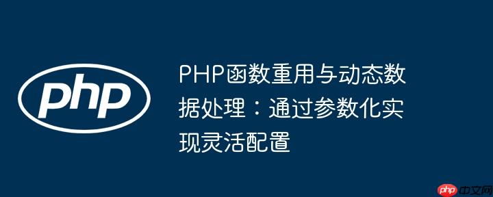 PHP函数重用与动态数据处理：通过参数化实现灵活配置
