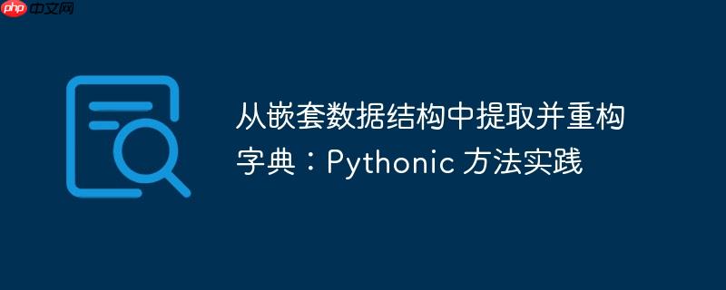 从嵌套数据结构中提取并重构字典:Pythonic 方法实践