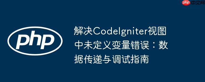 解决CodeIgniter视图中未定义变量错误：数据传递与调试指南
