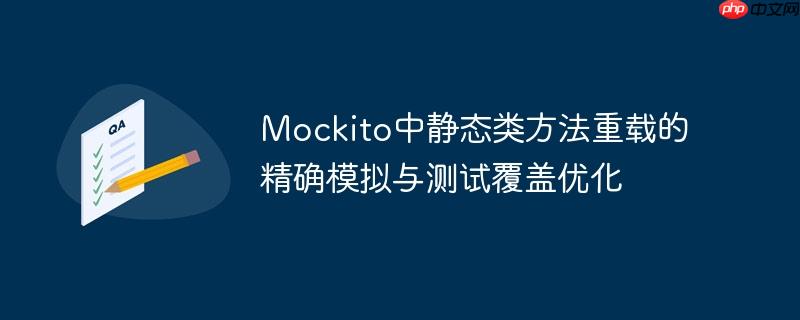Mockito中静态类方法重载的精确模拟与测试覆盖优化