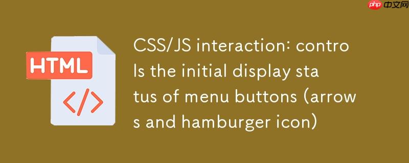 CSS/JS 交互:控制菜单按钮的初始显示状态(箭头与汉堡图标)