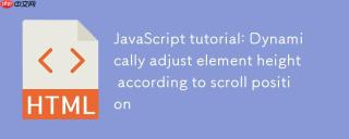 JavaScript教程：根据滚动位置动态调整元素高度
