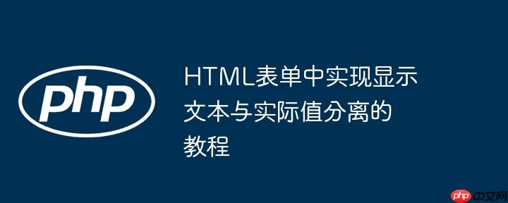 HTML表单中实现显示文本与实际值分离的教程