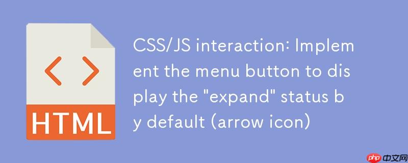 CSS/JS交互：实现菜单按钮默认显示“展开”状态（箭头图标）

