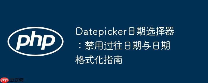 Datepicker日期选择器:禁用过往日期与日期格式化指南