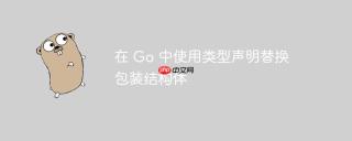 在 Go 中使用类型声明替换包装结构体