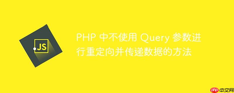 php 中不使用 query 参数进行重定向并传递数据的方法