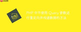PHP 中不使用 Query 参数进行重定向并传递数据的方法