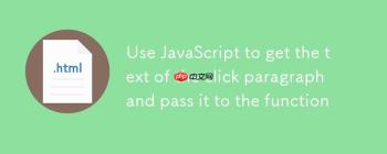使用 JavaScript 获取点击段落文本并传递给函数