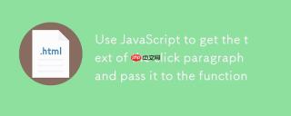 使用 JavaScript 获取点击段落文本并传递给函数