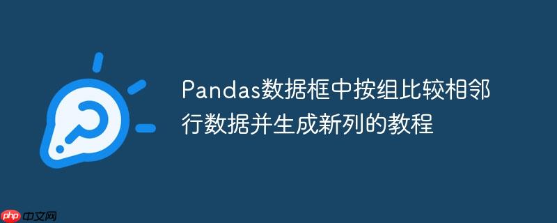 Pandas数据框中按组比较相邻行数据并生成新列的教程