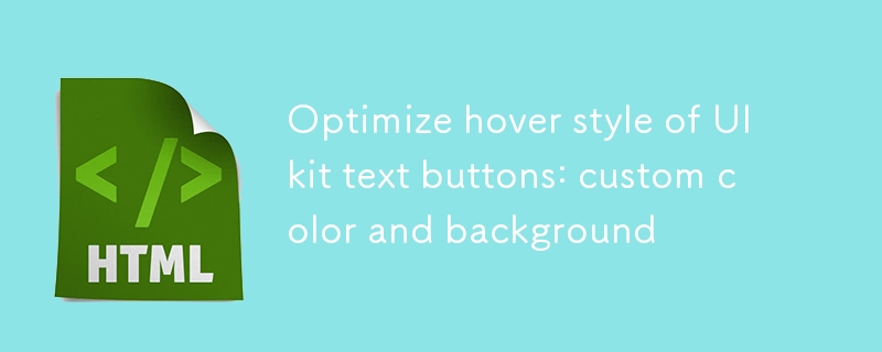 Optimiser le style de survol des boutons de texte Uikit: couleur personnalisée et arrière-plan personnalisé