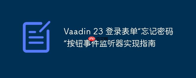 Vaadin 23 登录表单“忘记密码”按钮事件监听器实现指南