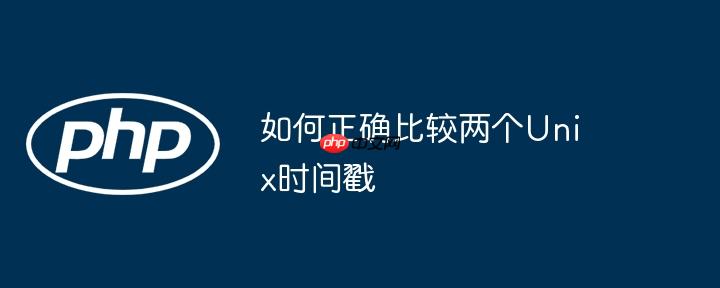 如何正确比较两个unix时间戳