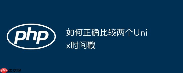 如何正确比较两个Unix时间戳