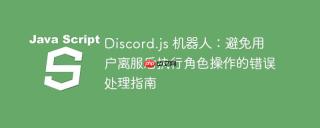 Discord.js 机器人：避免用户离服后执行角色操作的错误处理指南
