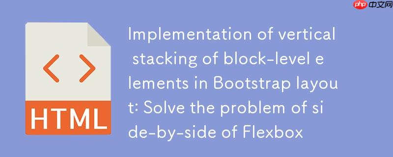 Bootstrap布局中块级元素垂直堆叠的实现:解决Flexbox并排问题