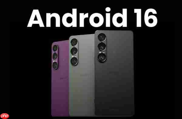  索尼手机率先推送 Android 16 稳定版 面向 Xperia 1 VII