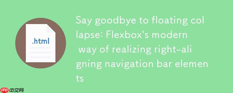 告别浮动塌陷：Flexbox实现导航栏元素右对齐的现代方法