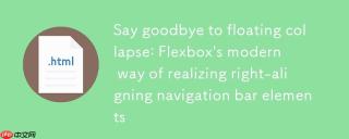 告别浮动塌陷：Flexbox实现导航栏元素右对齐的现代方法
