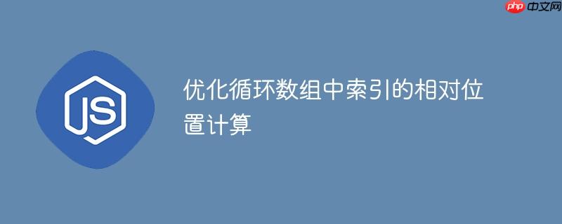 优化循环数组中索引的相对位置计算