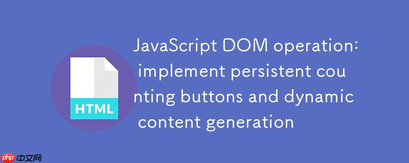 JavaScript DOM操作:实现可持久化计数的按钮与动态内容生成