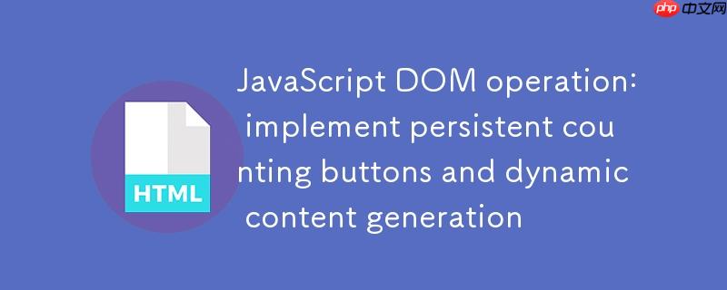 JavaScript DOM操作：实现可持久化计数的按钮与动态内容生成
