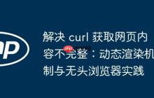解决 curl 获取网页内容不完整：动态渲染机制与无头浏览器实践