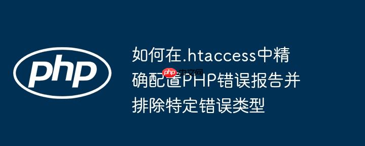 如何在.htaccess中精确配置PHP错误报告并排除特定错误类型
