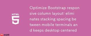 优化Bootstrap响应式列布局：消除移动端堆叠间距并保持桌面端居中