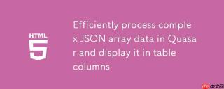 在 Quasar 中高效处理复杂 JSON 数组数据并在表格列中展示