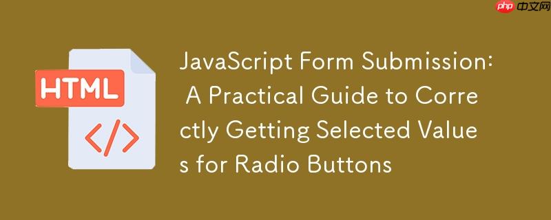 JavaScript表单提交:正确获取单选按钮选中值的实践指南