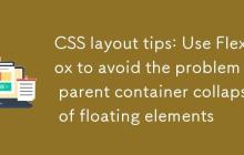 CSS布局技巧：使用Flexbox避免浮动元素父容器塌陷问题