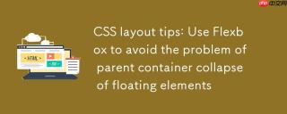 CSS布局技巧：使用Flexbox避免浮动元素父容器塌陷问题