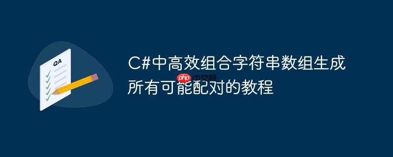 C#中高效组合字符串数组生成所有可能配对的教程